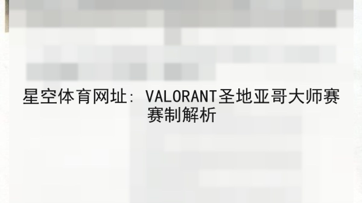 星空体育网址: VALORANT圣地亚哥大师赛赛制解析 星空体育网址: VALORANT圣地亚哥大师赛赛制解析